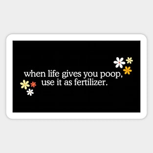 When Life Gives You Poop, Use It As Fertilizer - Funny Weird Word Art Quote Magnet
